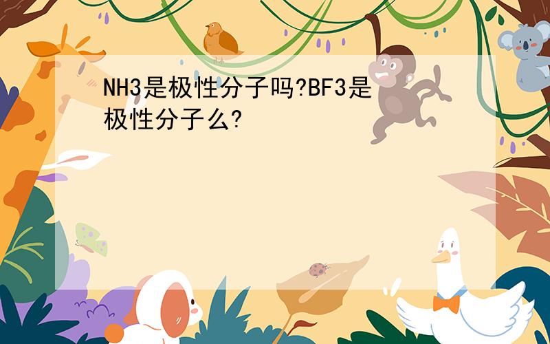 NH3是极性分子吗?BF3是极性分子么?