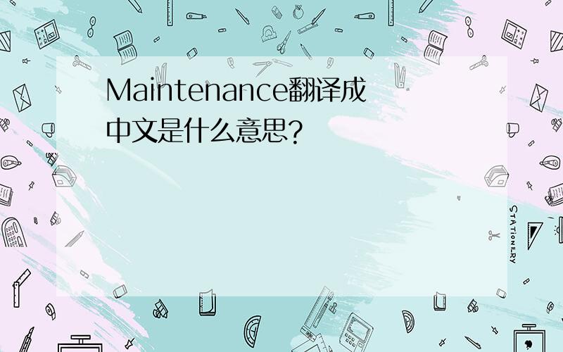 Maintenance翻译成中文是什么意思?