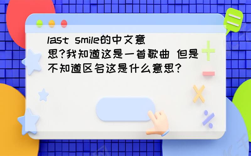 last smile的中文意思?我知道这是一首歌曲 但是不知道区名这是什么意思?