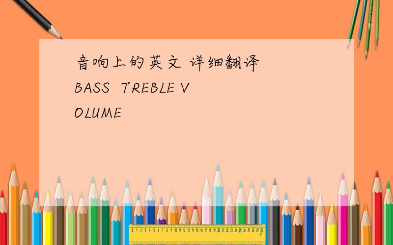 音响上的英文 详细翻译   BASS  TREBLE VOLUME
