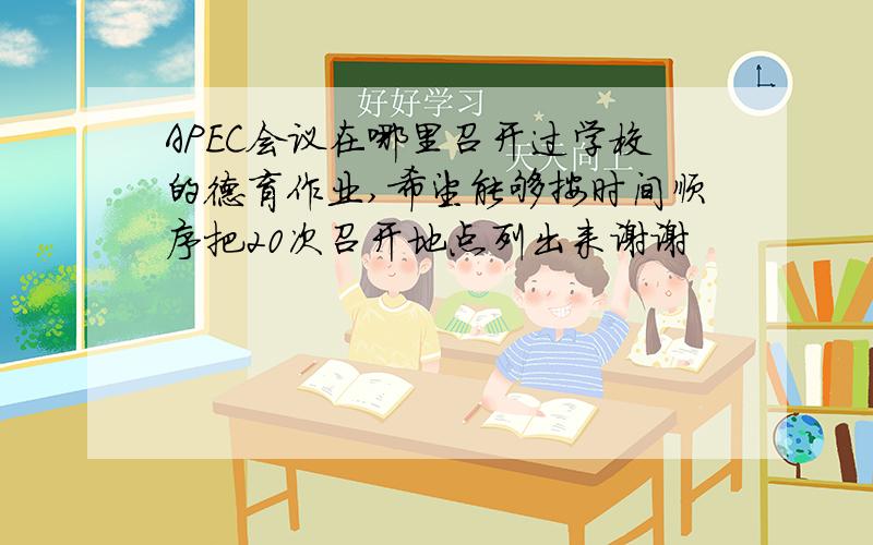APEC会议在哪里召开过学校的德育作业,希望能够按时间顺序把20次召开地点列出来谢谢