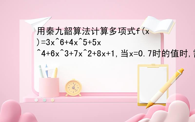 用秦九韶算法计算多项式f(x)=3x^6+4x^5+5x^4+6x^3+7x^2+8x+1,当x=0.7时的值时,需要做乘法和加法的次数共（ ）次.