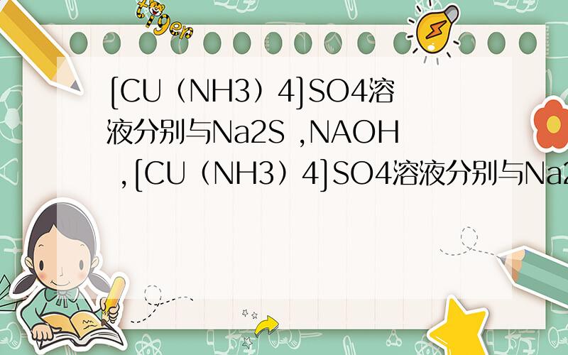 [CU（NH3）4]SO4溶液分别与Na2S ,NAOH ,[CU（NH3）4]SO4溶液分别与Na2S ,NAOH ,EDTA ,H2SO4 反应 .请问溶液颜色的变化,和这四个化学方程式.