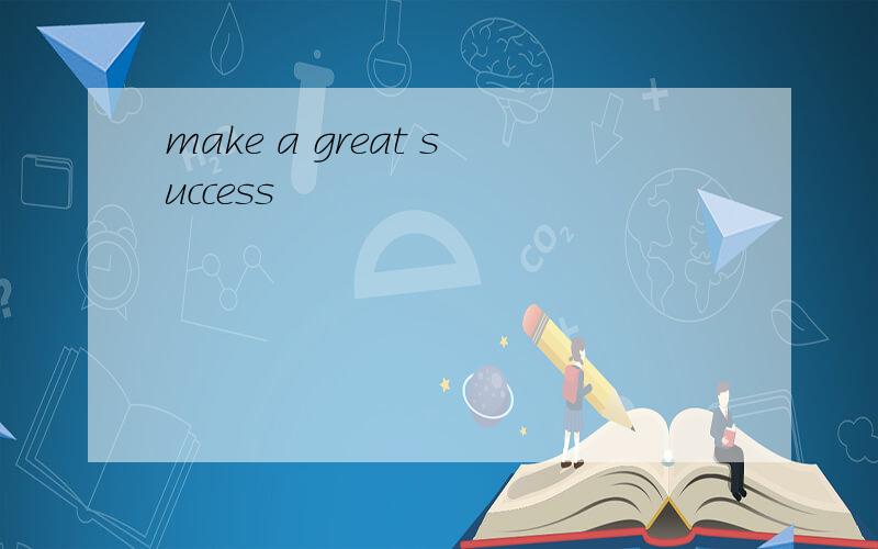 make a great success