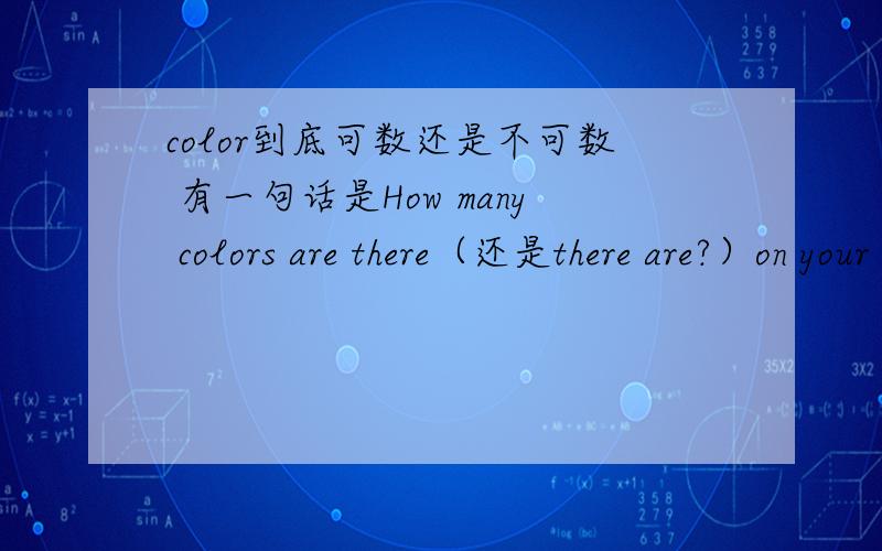 color到底可数还是不可数 有一句话是How many colors are there（还是there are?）on your clothes?我想说的是——你的衣服上有几种颜色?颜色color可数吗?