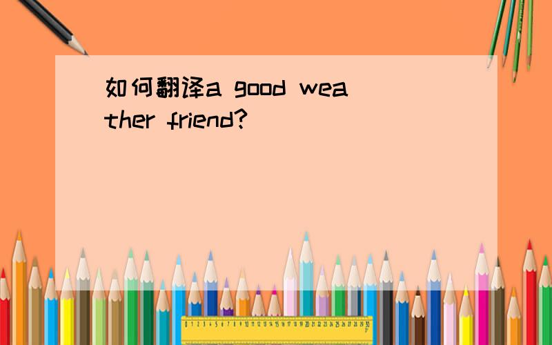 如何翻译a good weather friend?
