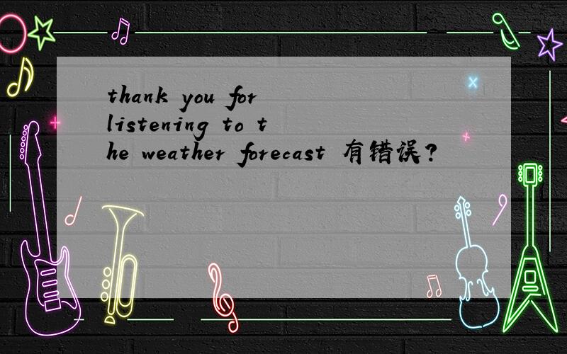 thank you for listening to the weather forecast 有错误?