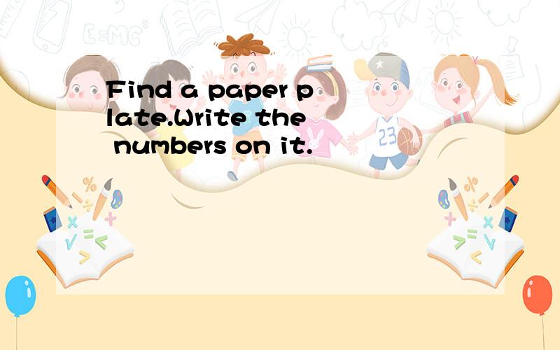 Find a paper plate.Write the numbers on it.