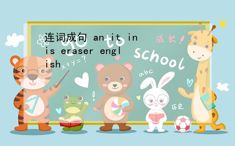 连词成句 an it in is eraser english