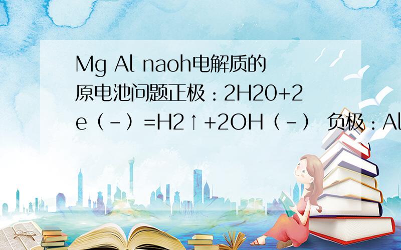 Mg Al naoh电解质的原电池问题正极：2H20+2e（-）=H2↑+2OH（-） 负极：Al+4OH（-）-3e（-）=AlO2（-）+2H2O 总的化学方程式：2Al+2NaOH+2H2O=2NaAlO2+3H2↑ 为什么正极是水得电子啊不是Mg吗?总反应的NA是怎么