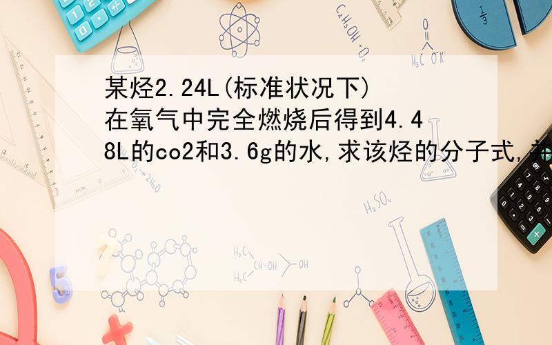 某烃2.24L(标准状况下)在氧气中完全燃烧后得到4.48L的co2和3.6g的水,求该烃的分子式,并写出结构简式