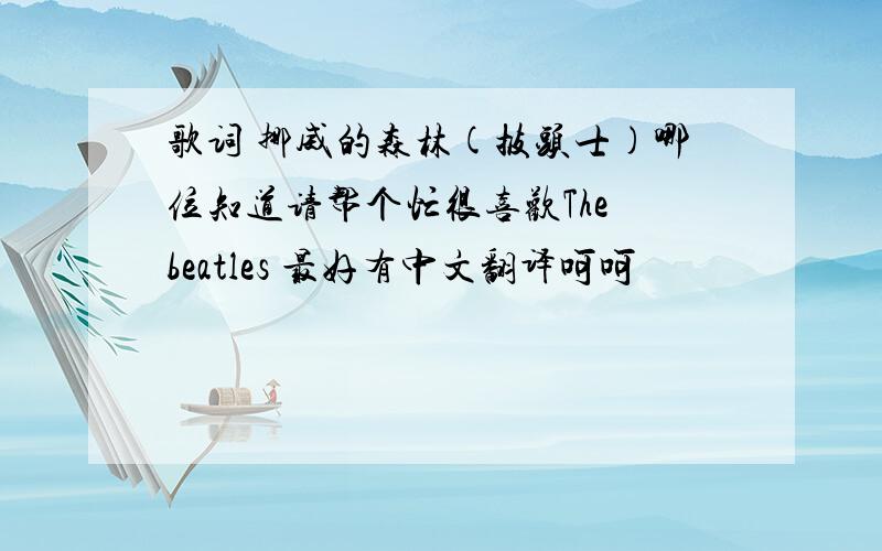 歌词 挪威的森林(披头士)哪位知道请帮个忙很喜欢The beatles 最好有中文翻译呵呵