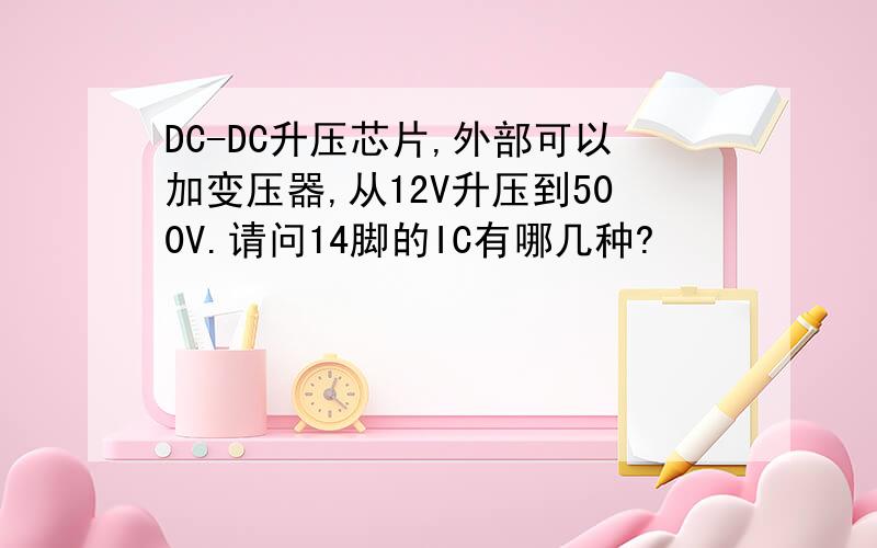 DC-DC升压芯片,外部可以加变压器,从12V升压到500V.请问14脚的IC有哪几种?