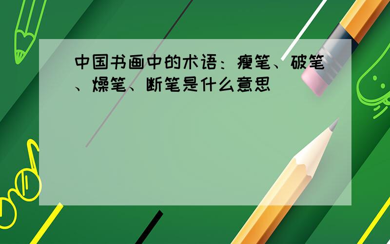 中国书画中的术语：瘦笔、破笔、燥笔、断笔是什么意思