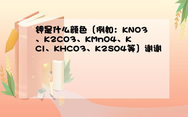 钾是什么颜色〔例如：KNO3、K2CO3、KMnO4、KCl、KHCO3、K2SO4等〕谢谢