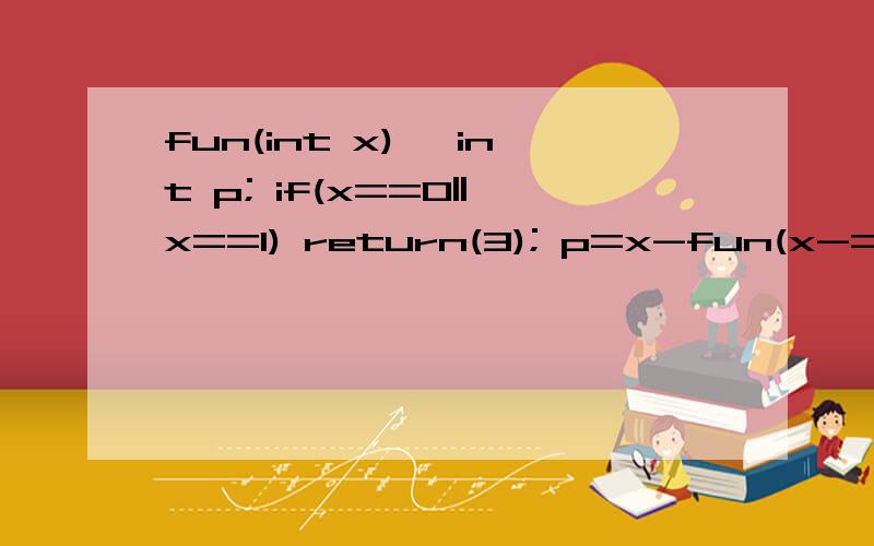 fun(int x) {int p; if(x==0||x==1) return(3); p=x-fun(x-=2); return p; } main() { printf(