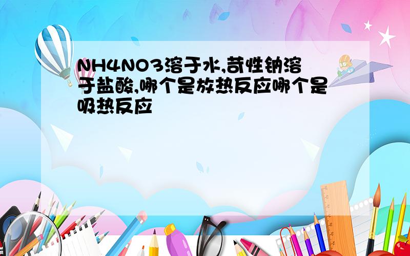 NH4NO3溶于水,苛性钠溶于盐酸,哪个是放热反应哪个是吸热反应