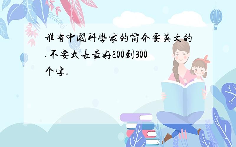 谁有中国科学家的简介要英文的,不要太长最好200到300个字.
