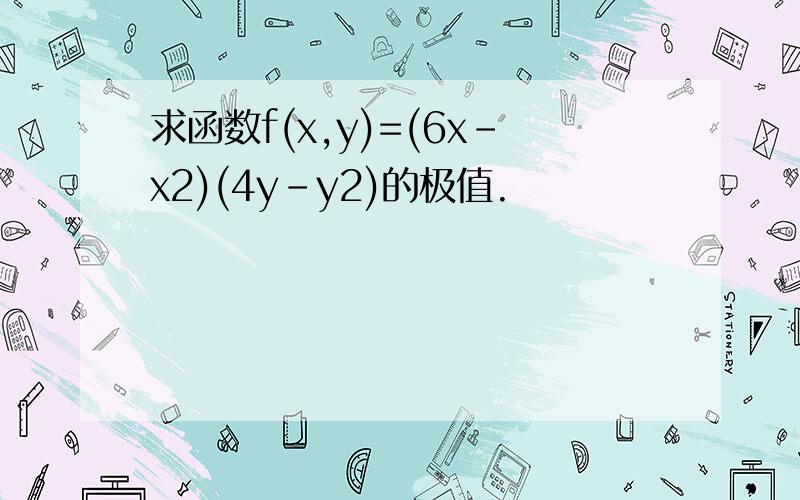 求函数f(x,y)=(6x-x2)(4y-y2)的极值.
