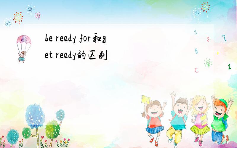 be ready for和get ready的区别