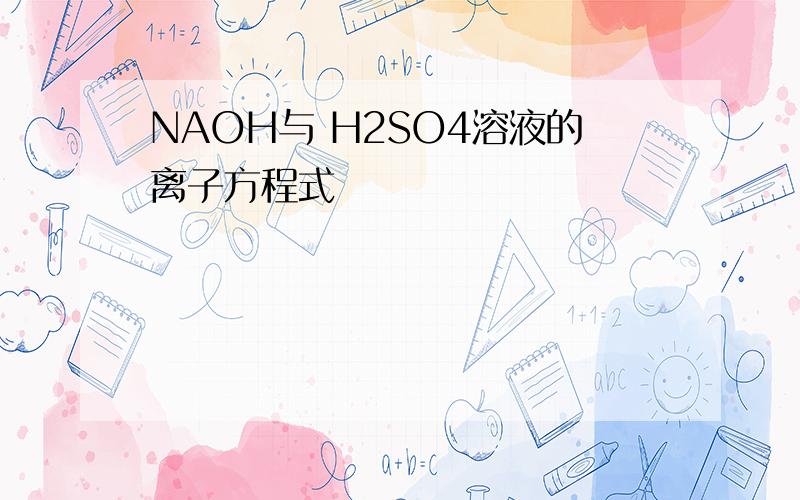 NAOH与 H2SO4溶液的离子方程式