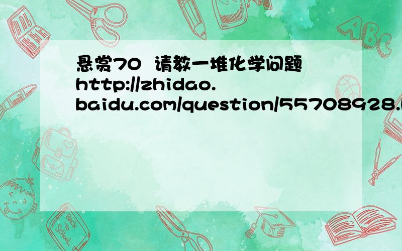 悬赏70  请教一堆化学问题http://zhidao.baidu.com/question/55708928.html如有需要可追加悬赏,谢谢