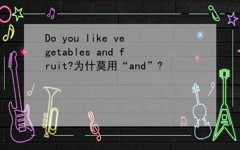 Do you like vegetables and fruit?为什莫用“and”?