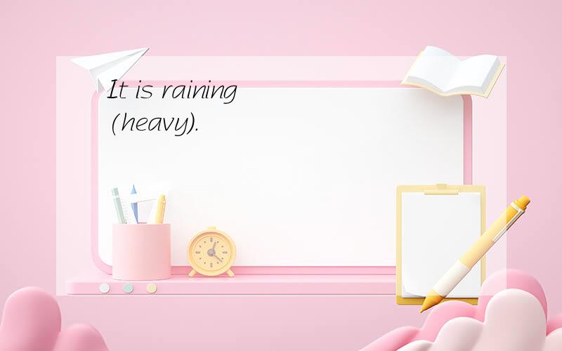 It is raining (heavy).