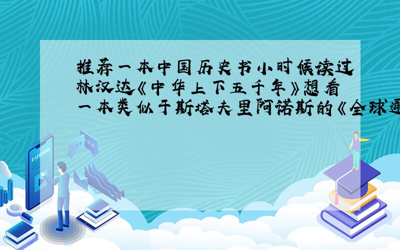 推荐一本中国历史书小时候读过林汉达《中华上下五千年》想看一本类似于斯塔夫里阿诺斯的《全球通史》的中国历史著作就是不仅有比较详细的事件的描述,还有文化、人物、制度等各个方