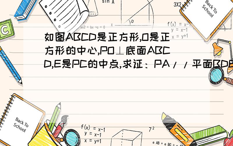 如图ABCD是正方形,O是正方形的中心,PO⊥底面ABCD,E是PC的中点,求证：PA//平面BDE.平面PAC⊥平面BDE.