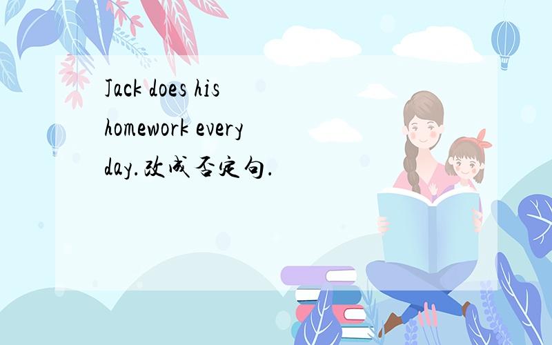 Jack does his homework everyday.改成否定句.