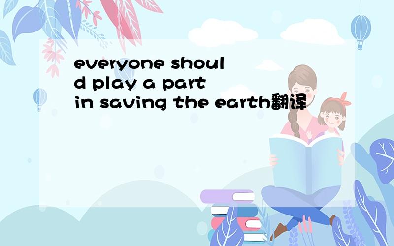 everyone should play a part in saving the earth翻译