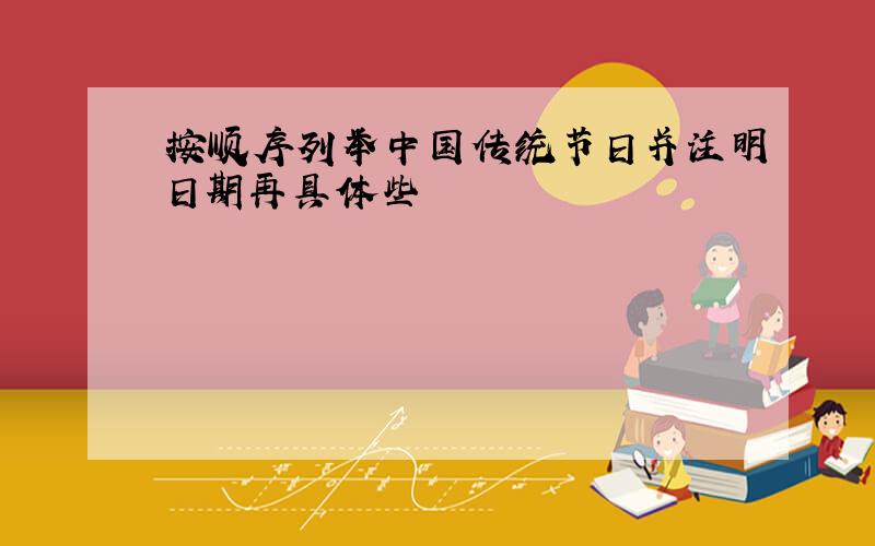 按顺序列举中国传统节日并注明日期再具体些