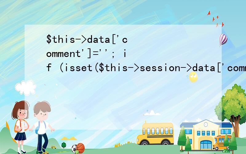 $this->data['comment']=''; if (isset($this->session->data['comment'])) PHP中这2行代码是什么意思?