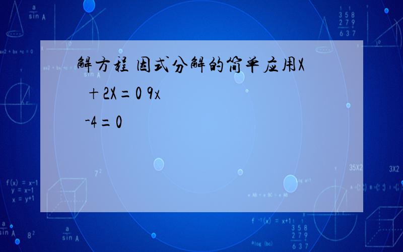 解方程 因式分解的简单应用X²+2X=0 9x²-4=0
