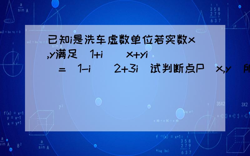 已知i是洗车虚数单位若实数x,y满足(1+i)(x+yi)=(1-i)(2+3i)试判断点P(x,y)所在的象限