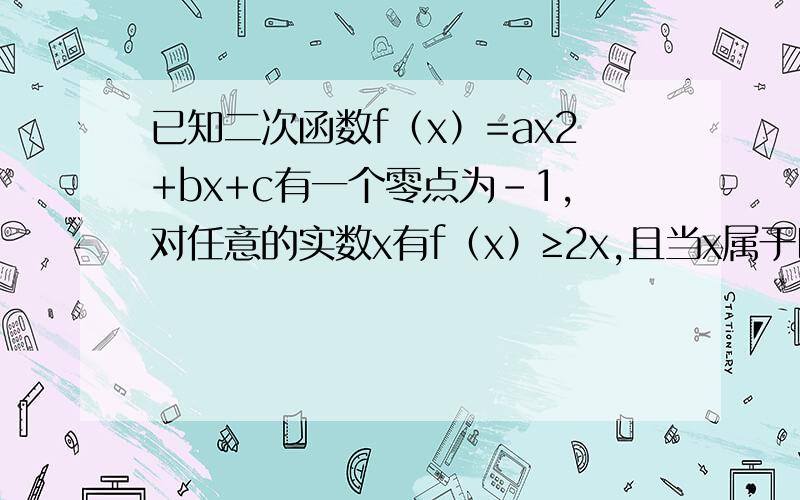 已知二次函数f（x）=ax2+bx+c有一个零点为-1,对任意的实数x有f（x）≥2x,且当x属于区间（0,2）时,有f（x）≤（1+x）^2 /2?（1）求f（1）的值（2）求f（x）的解析式 （3）若g（x）＝f（x）+m / x在区