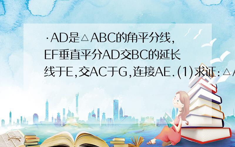 ·AD是△ABC的角平分线,EF垂直平分AD交BC的延长线于E,交AC于G,连接AE.(1)求证:△ACE∽△BAE.(2)AC;AB=3;5,BC=8,求AE的长