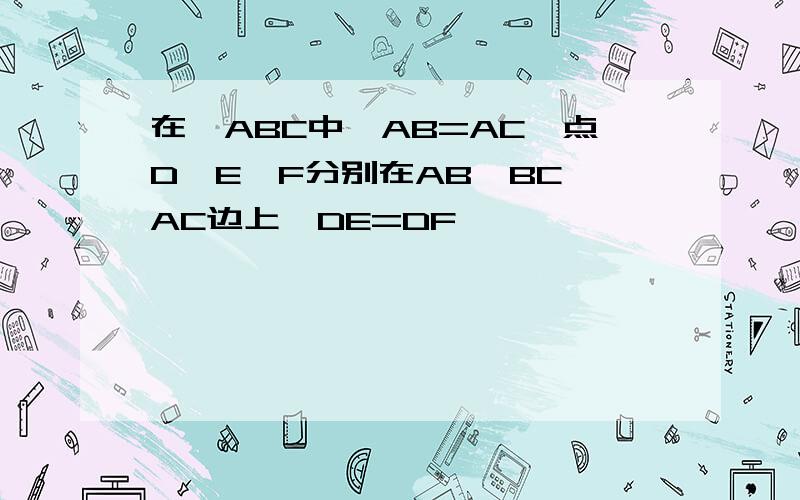 在△ABC中,AB=AC,点D,E,F分别在AB,BC,AC边上,DE=DF,