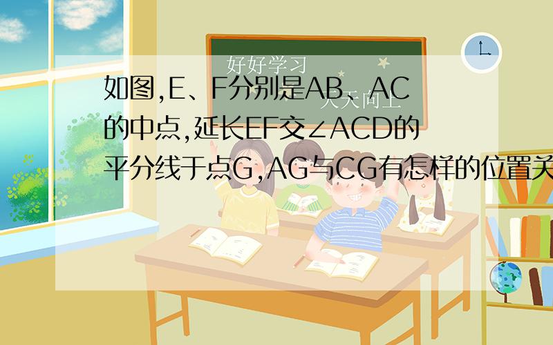 如图,E、F分别是AB、AC的中点,延长EF交∠ACD的平分线于点G,AG与CG有怎样的位置关系?
