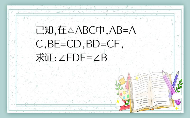 已知,在△ABC中,AB=AC,BE=CD,BD=CF,求证:∠EDF=∠B