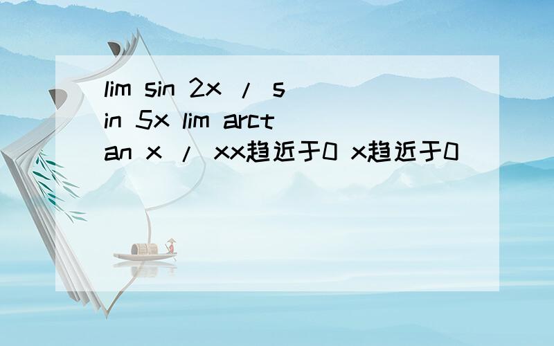 lim sin 2x / sin 5x lim arctan x / xx趋近于0 x趋近于0
