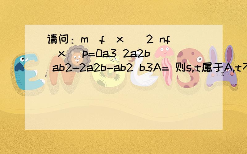 请问：m[f(x)]2 nf(x) p=0a3 2a2b ab2-2a2b-ab2 b3A= 则s,t属于A,t不等于0(60*140 50*140)*2 60*50