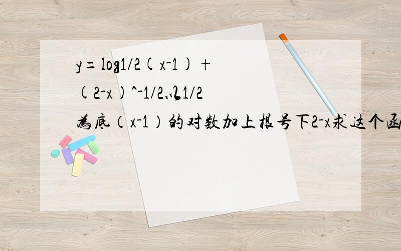 y=log1/2(x-1)+(2-x)^-1/2以1/2为底（x-1）的对数加上根号下2-x求这个函数的值域,