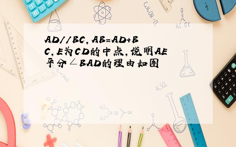 AD//BC,AB=AD+BC,E为CD的中点,说明AE平分∠BAD的理由如图