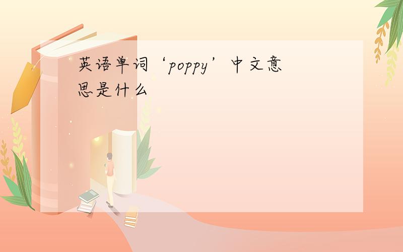 英语单词‘poppy’中文意思是什么