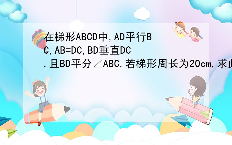 在梯形ABCD中,AD平行BC,AB=DC,BD垂直DC,且BD平分∠ABC,若梯形周长为20cm,求此梯形的中位线的长给具体过程,谢