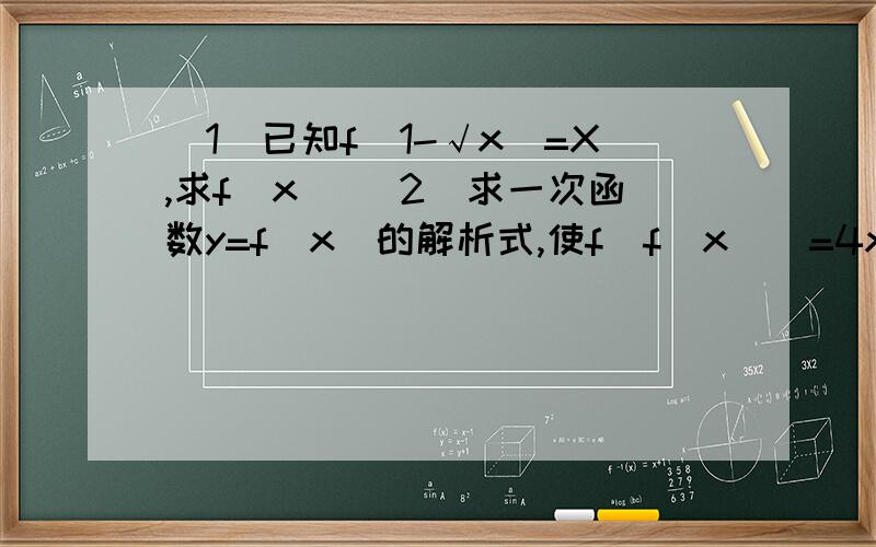 (1)已知f(1-√x)=X,求f(x) (2)求一次函数y=f(x)的解析式,使f(f(x))=4x+3