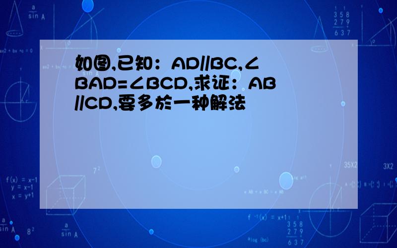 如图,已知：AD//BC,∠BAD=∠BCD,求证：AB//CD,要多於一种解法