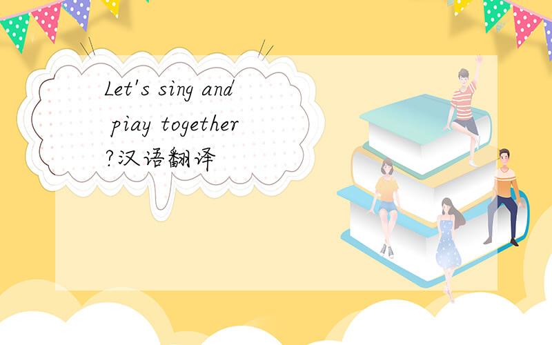 Let's sing and piay together?汉语翻译